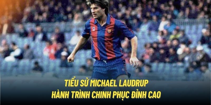 Tiểu sử Michael Laudrup - hành trình chinh phục đỉnh cao