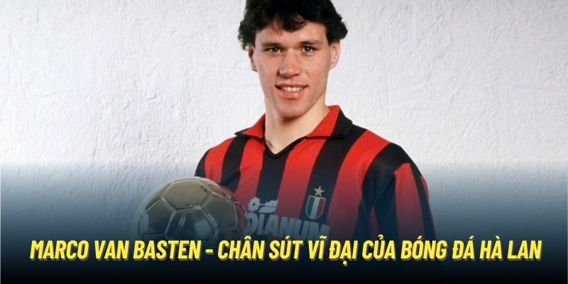 Marco van Basten - chân sút vĩ đại của bóng đá Hà Lan