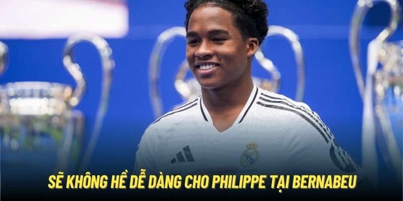 Sẽ không hề dễ dàng cho Philippe tại Bernabeu