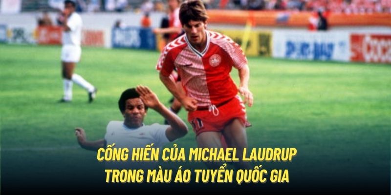 Cống hiến của Michael Laudrup trong màu áo tuyển quốc gia